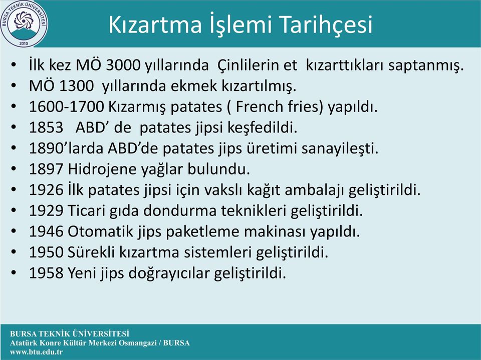 1890 larda ABD de patates jips üretimi sanayileşti. 1897 Hidrojene yağlar bulundu.