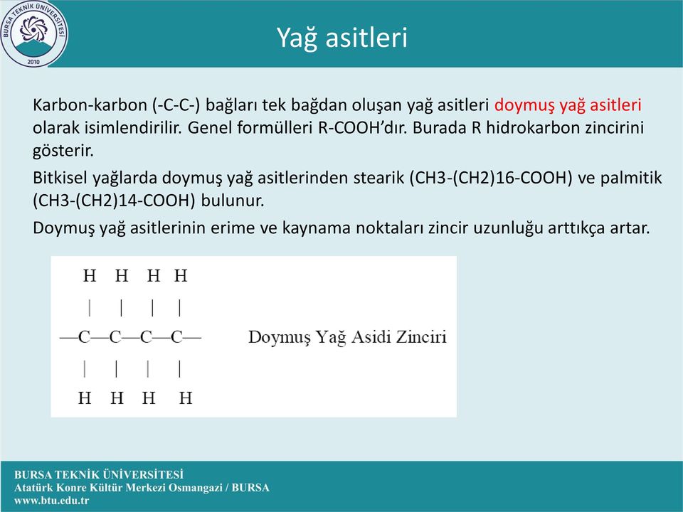 Bitkisel yağlarda doymuş yağ asitlerinden stearik (CH3-(CH2)16-COOH) ve palmitik