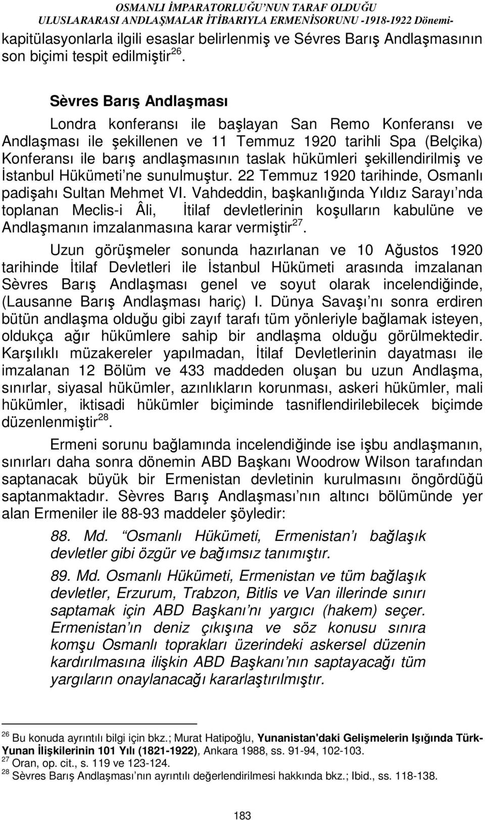 şekillendirilmiş ve Đstanbul Hükümeti ne sunulmuştur. 22 Temmuz 1920 tarihinde, Osmanlı padişahı Sultan Mehmet VI.