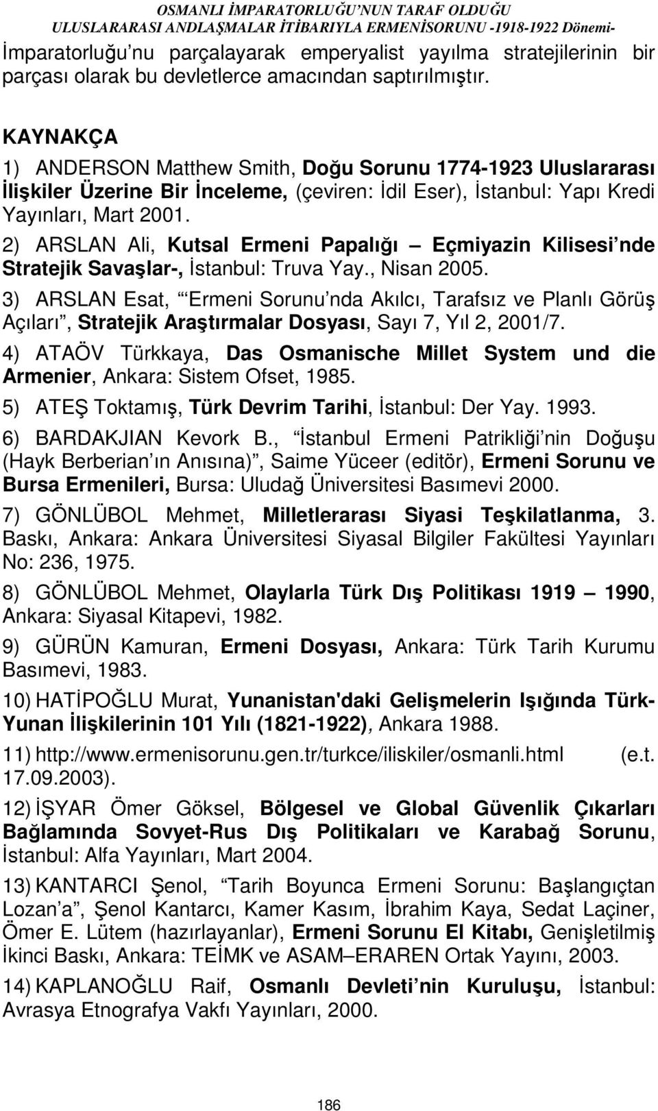 2) ARSLAN Ali, Kutsal Ermeni Papalığı Eçmiyazin Kilisesi nde Stratejik Savaşlar-, Đstanbul: Truva Yay., Nisan 2005.