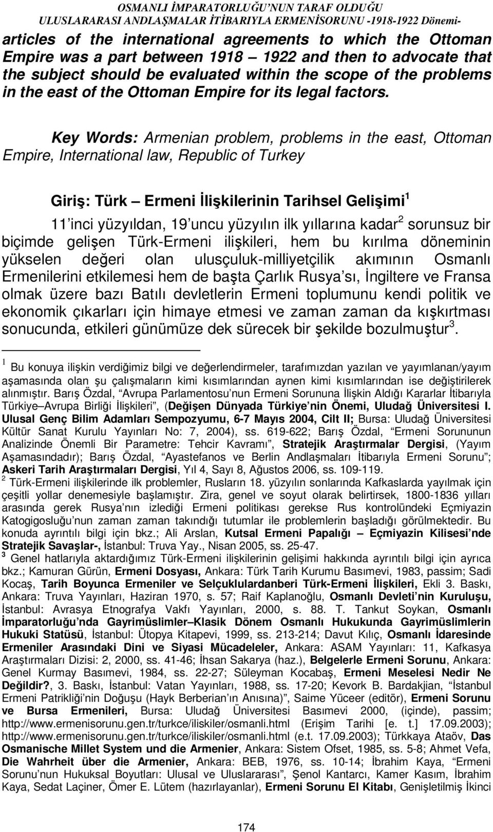 Key Words: Armenian problem, problems in the east, Ottoman Empire, International law, Republic of Turkey Giriş: Türk Ermeni Đlişkilerinin Tarihsel Gelişimi 1 11 inci yüzyıldan, 19 uncu yüzyılın ilk