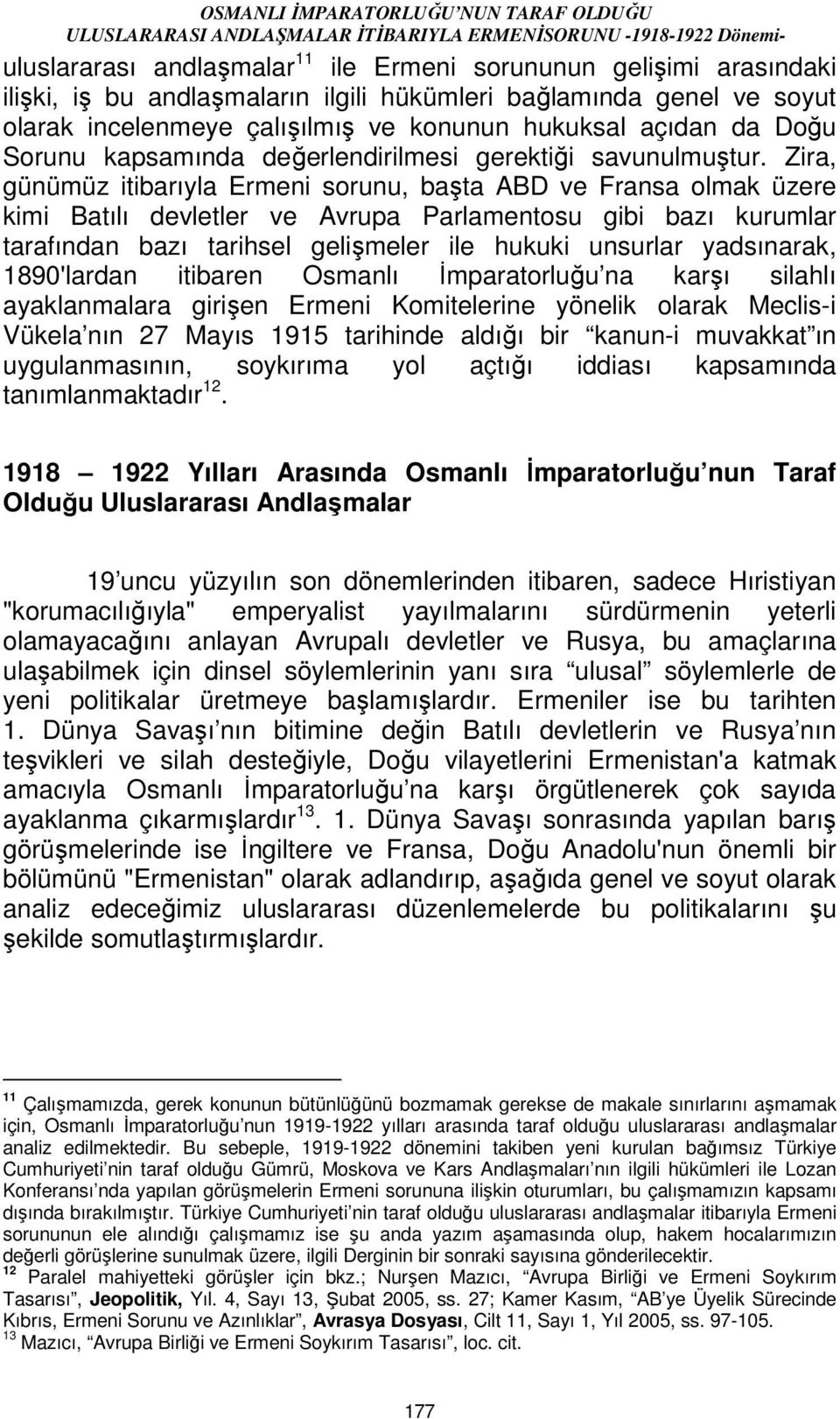 Zira, günümüz itibarıyla Ermeni sorunu, başta ABD ve Fransa olmak üzere kimi Batılı devletler ve Avrupa Parlamentosu gibi bazı kurumlar tarafından bazı tarihsel gelişmeler ile hukuki unsurlar