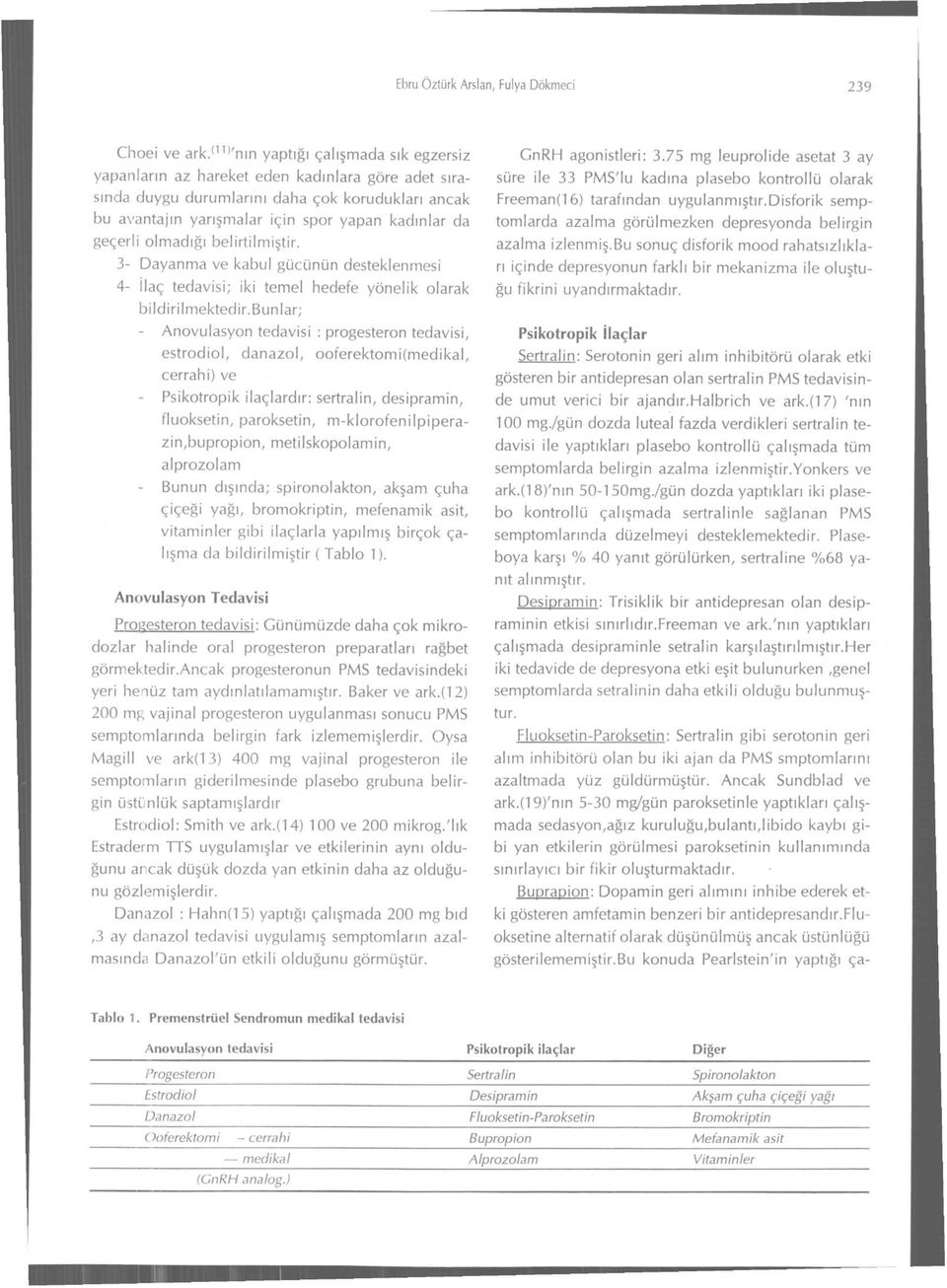 geçerli olmadığı belirtilmiştir. 3- Dayanma ve kabul gücünün desteklenmesi 4- ilaç tedavisi; iki temel hedefe yönelik olarak bildirilmektedir.