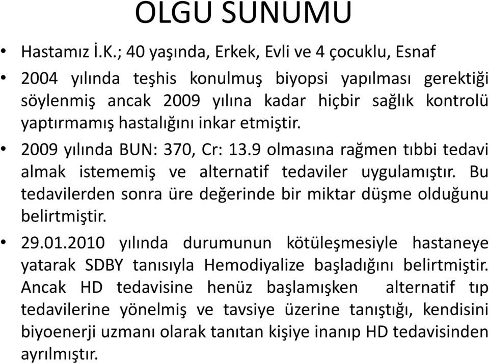 hastalığını inkar etmiştir. 2009 yılında BUN: 370, Cr: 13.9 olmasına rağmen tıbbi tedavi almak istememiş ve alternatif tedaviler uygulamıştır.