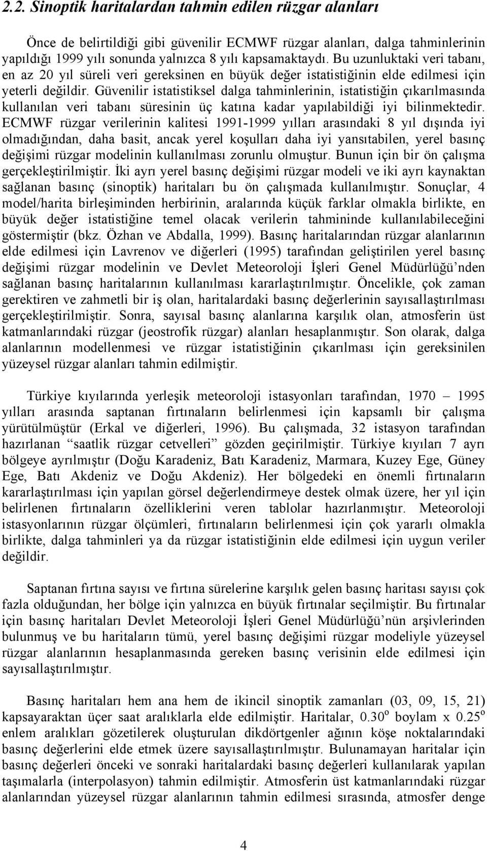 Güvenilir istatistiksel dalga tahminlerinin, istatistiğin çıkarılmasında kullanılan veri tabanı süresinin üç katına kadar yapılabildiği iyi bilinmektedir.