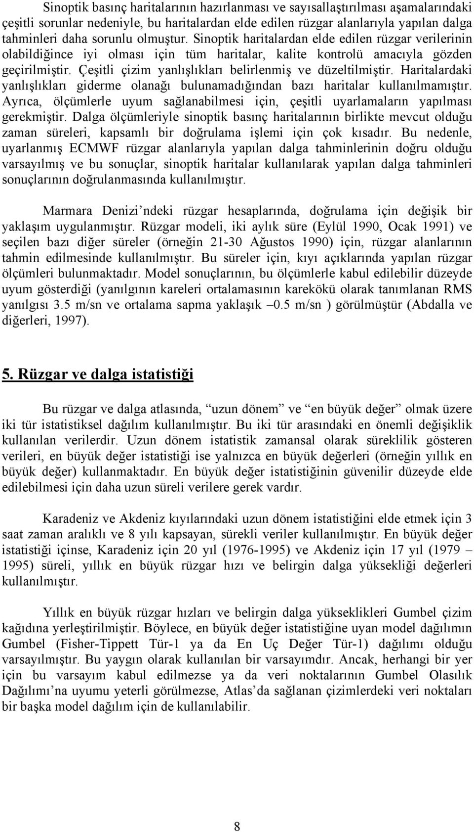 Çeşitli çizim yanlışlıkları belirlenmiş ve düzeltilmiştir. Haritalardaki yanlışlıkları giderme olanağı bulunamadığından bazı haritalar kullanılmamıştır.