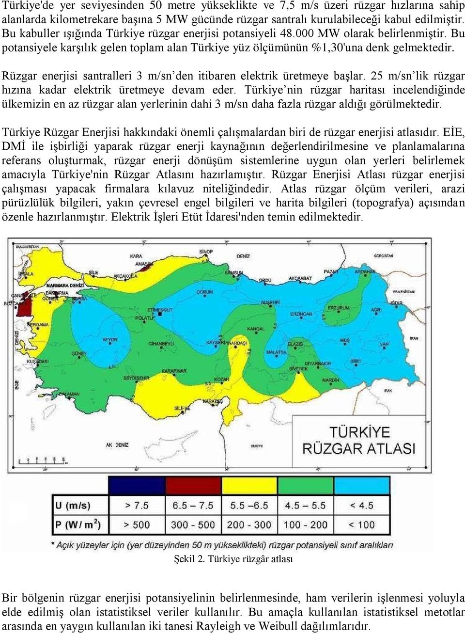 Rüzgar enerjisi santralleri 3 m/sn den itibaren elektrik üretmeye başlar. 25 m/sn lik rüzgar hızına kadar elektrik üretmeye devam eder.