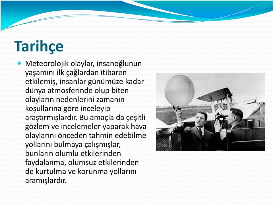 Bu amaçla da çeşitli gözlem ve incelemeler yaparak hava olaylarını önceden tahmin edebilme yollarını bulmaya