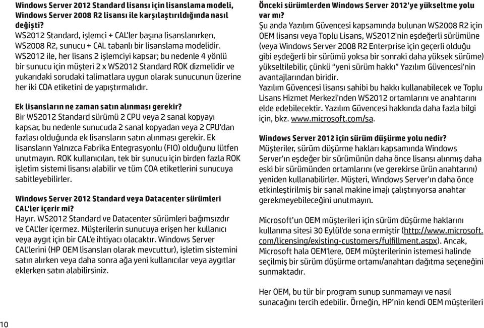 WS2012 ile, her lisans 2 işlemciyi kapsar; bu nedenle 4 yönlü bir sunucu için müşteri 2 x WS2012 Standard ROK dizmelidir ve yukarıdaki sorudaki talimatlara uygun olarak sunucunun üzerine her iki COA