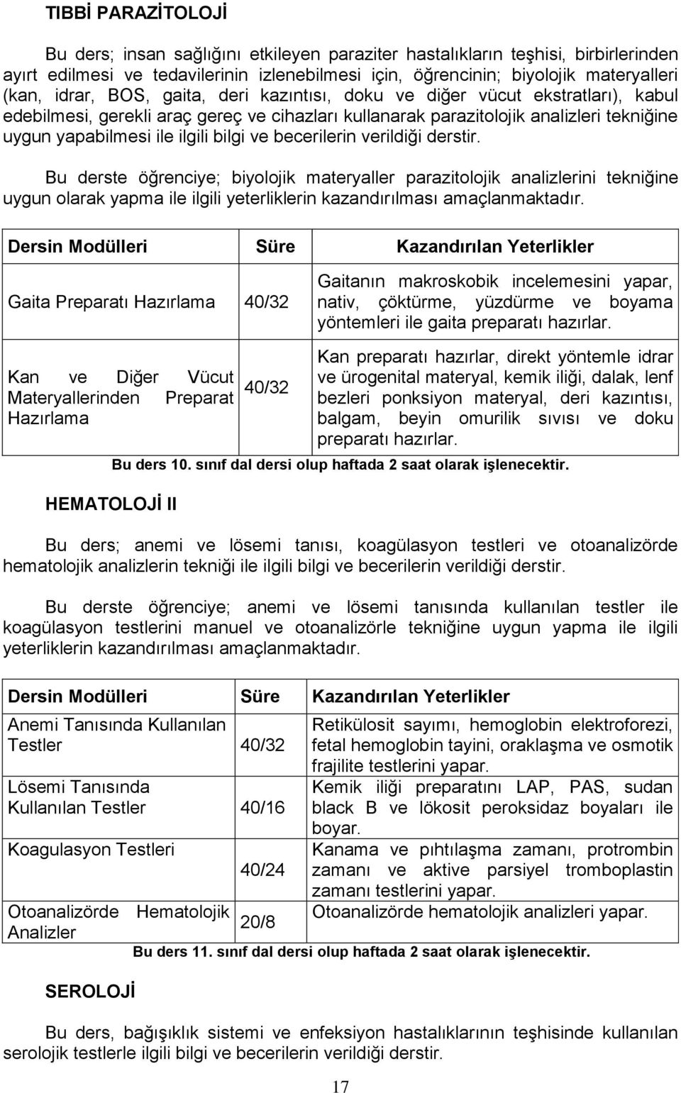 ve becerilerin verildiği derstir. Bu derste öğrenciye; biyolojik materyaller parazitolojik analizlerini tekniğine uygun olarak yapma ile ilgili yeterliklerin kazandırılması amaçlanmaktadır.