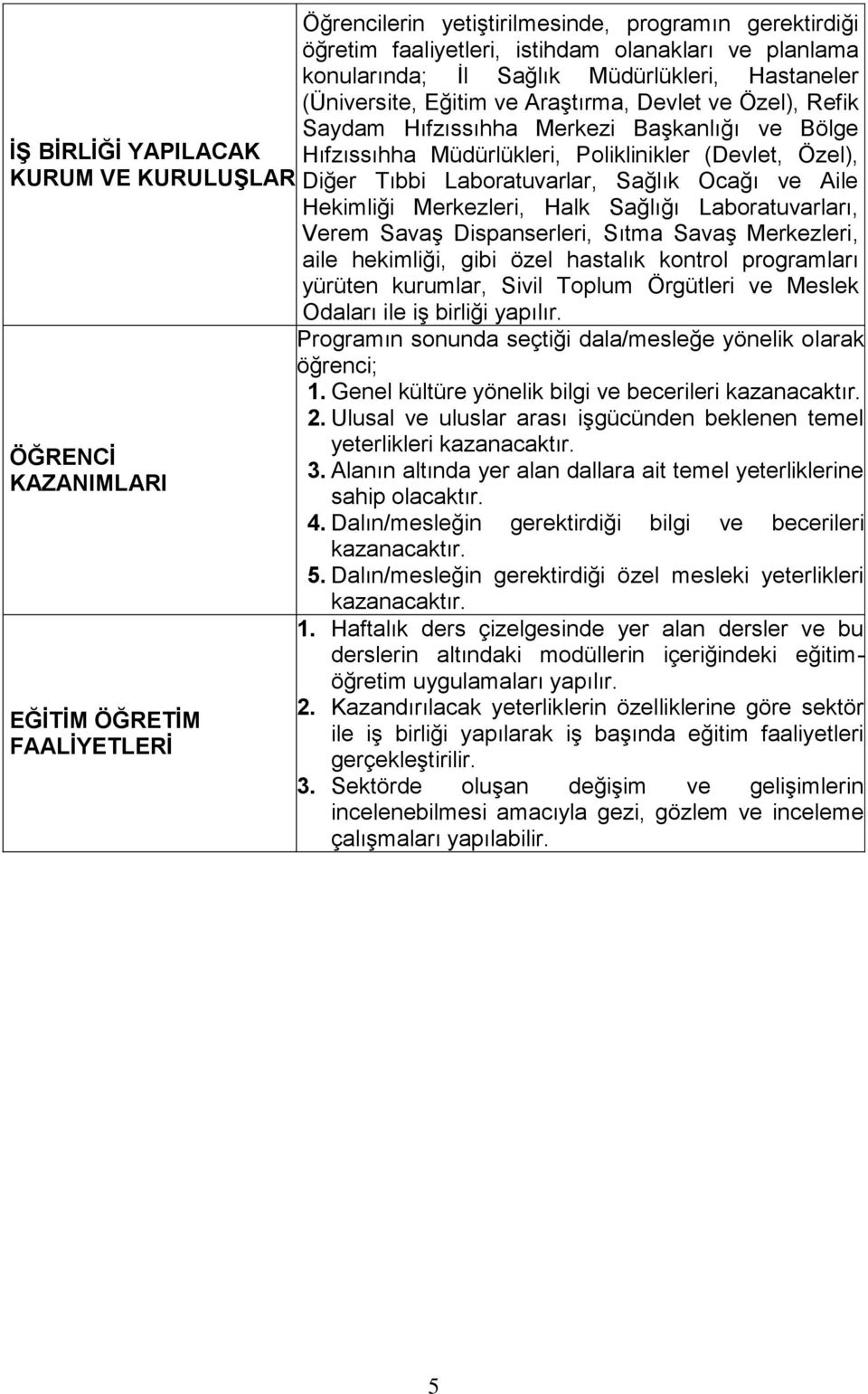 Ocağı ve Aile Hekimliği Merkezleri, Halk Sağlığı Laboratuvarları, Verem Savaş Dispanserleri, Sıtma Savaş Merkezleri, aile hekimliği, gibi özel hastalık kontrol programları yürüten kurumlar, Sivil