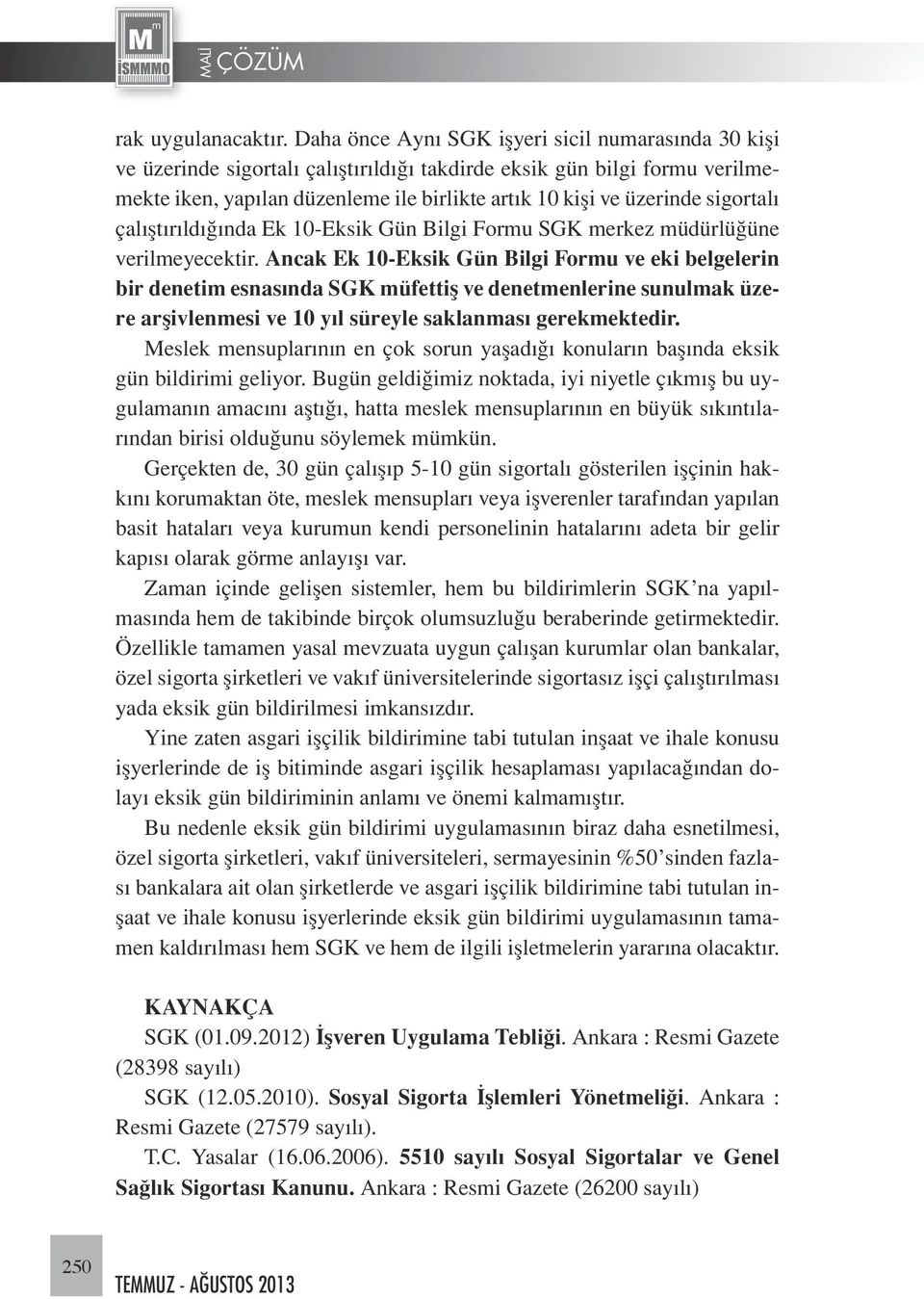 sigortalı çalıştırıldığında Ek 10-Eksik Gün Bilgi Formu SGK merkez müdürlüğüne verilmeyecektir.