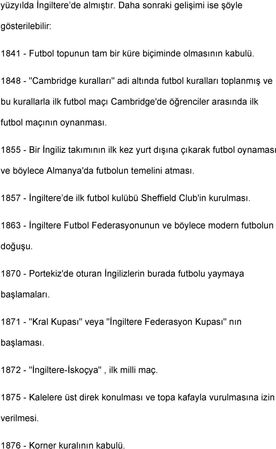 1855 - Bir İngiliz takımının ilk kez yurt dışına çıkarak futbol oynaması ve böylece Almanya'da futbolun temelini atması. 1857 - İngiltere de ilk futbol kulübü Sheffield Club'in kurulması.