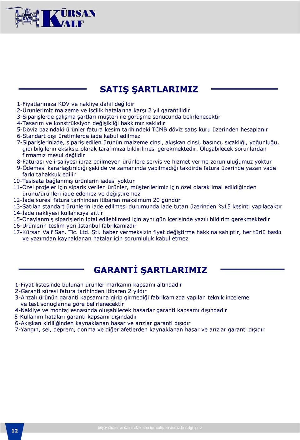 kabul edilmez 7-Siparişlerinizde, sipariş edilen ürünün malzeme cinsi, akışkan cinsi, basıncı, sıcaklığı, yoğunluğu, gibi bilgilerin eksiksiz olarak tarafımıza bildirilmesi gerekmektedir.