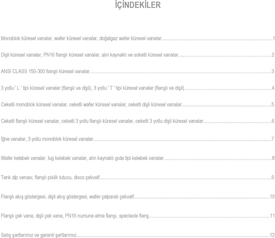 ..4 Ceketli monoblok küresel vanalar, ceketli wafer küresel vanalar, ceketli dişli küresel vanalar.