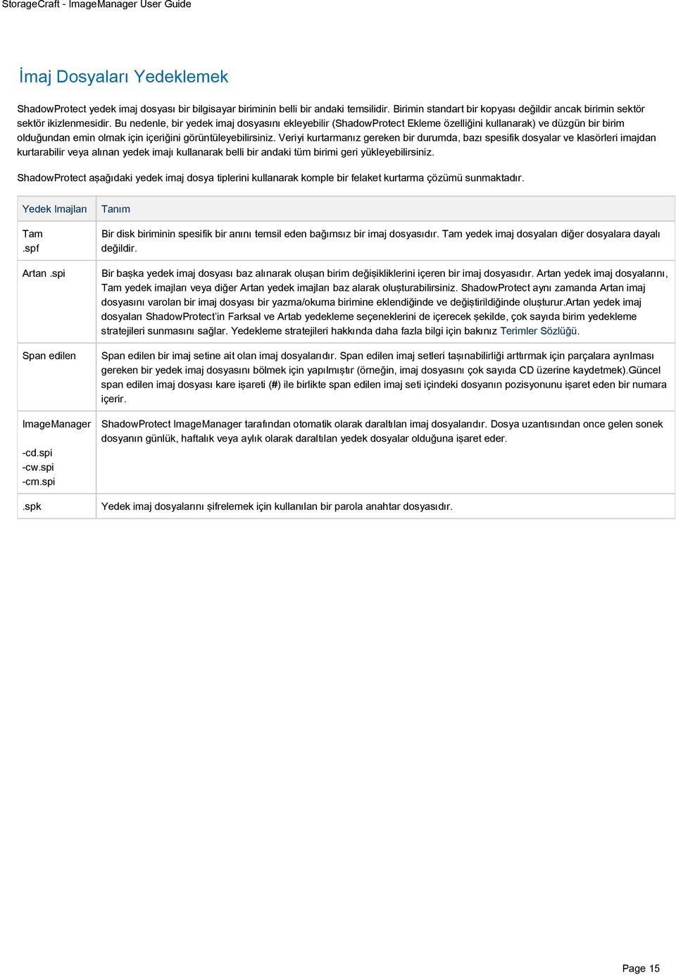 Veriyi kurtarmanız gereken bir durumda, bazı spesifik dosyalar ve klasörleri imajdan kurtarabilir veya alınan yedek imajı kullanarak belli bir andaki tüm birimi geri yükleyebilirsiniz.