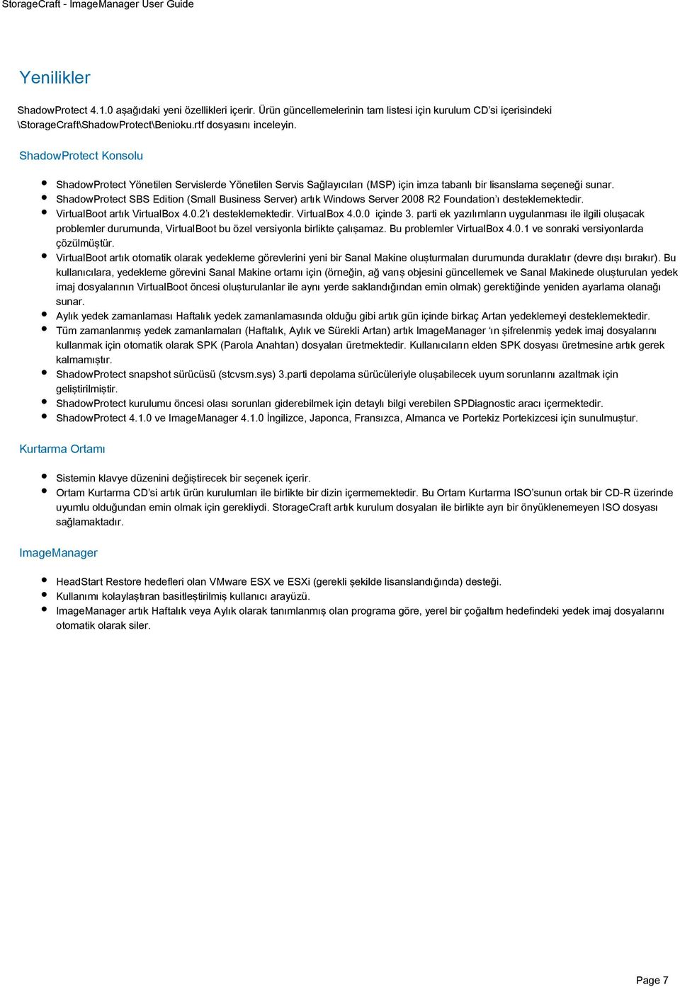 ShadowProtect SBS Edition (Small Business Server) artık Windows Server 2008 R2 Foundation ı desteklemektedir. VirtualBoot artık VirtualBox 4.0.2 ı desteklemektedir. VirtualBox 4.0.0 içinde 3.