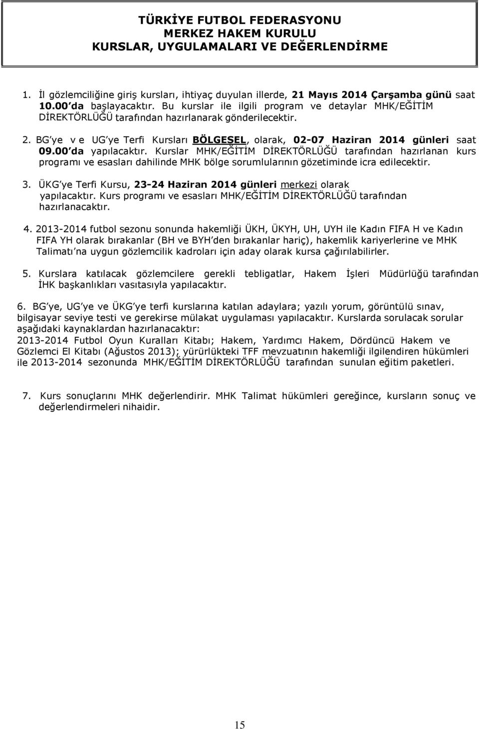 00 da yapılacaktır. Kurslar MHK/EĞİTİM DİREKTÖRLÜĞÜ tarafından hazırlanan kurs programı ve esasları dahilinde MHK bölge sorumlularının gözetiminde icra edilecektir. 3.