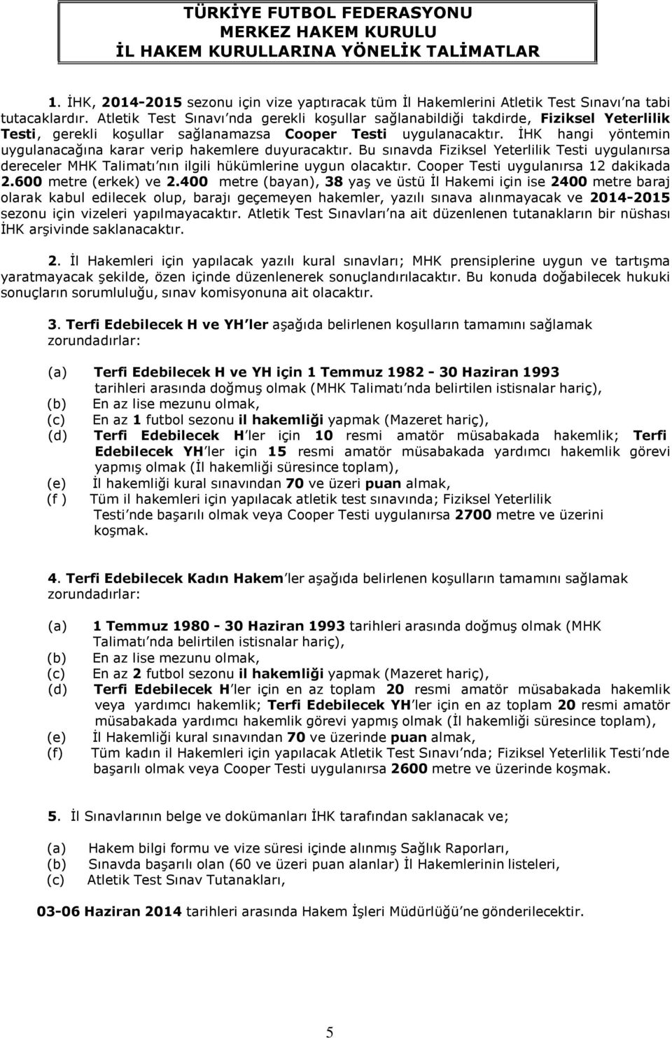 İHK hangi yöntemin uygulanacağına karar verip hakemlere duyuracaktır. Bu sınavda Fiziksel Yeterlilik Testi uygulanırsa dereceler MHK Talimatı nın ilgili hükümlerine uygun olacaktır.