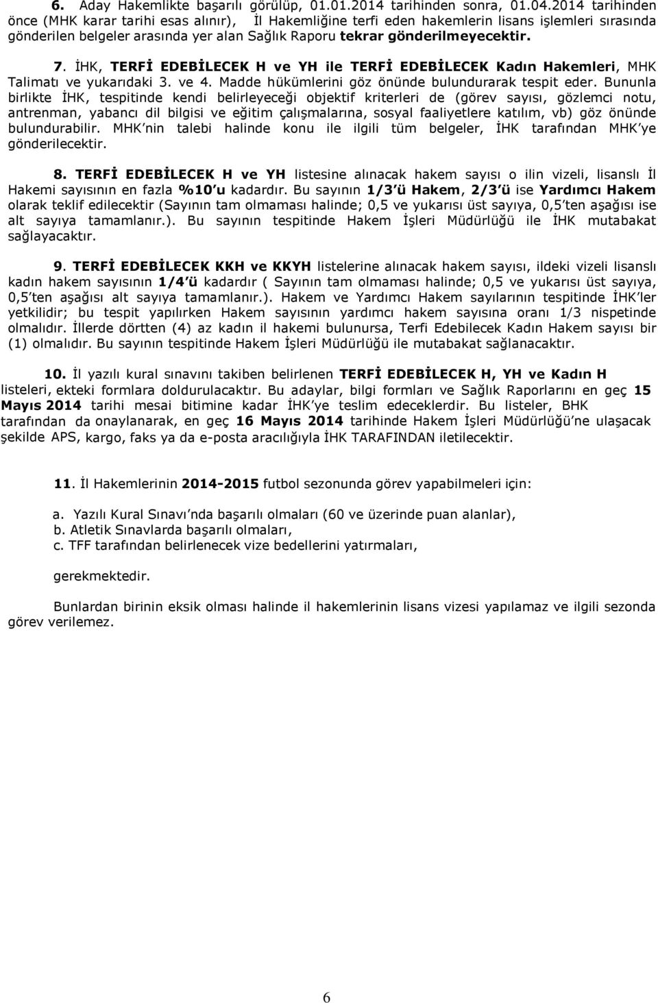 İHK, TERFİ EDEBİLECEK H ve YH ile TERFİ EDEBİLECEK Kadın Hakemleri, MHK Talimatı ve yukarıdaki 3. ve 4. Madde hükümlerini göz önünde bulundurarak tespit eder.