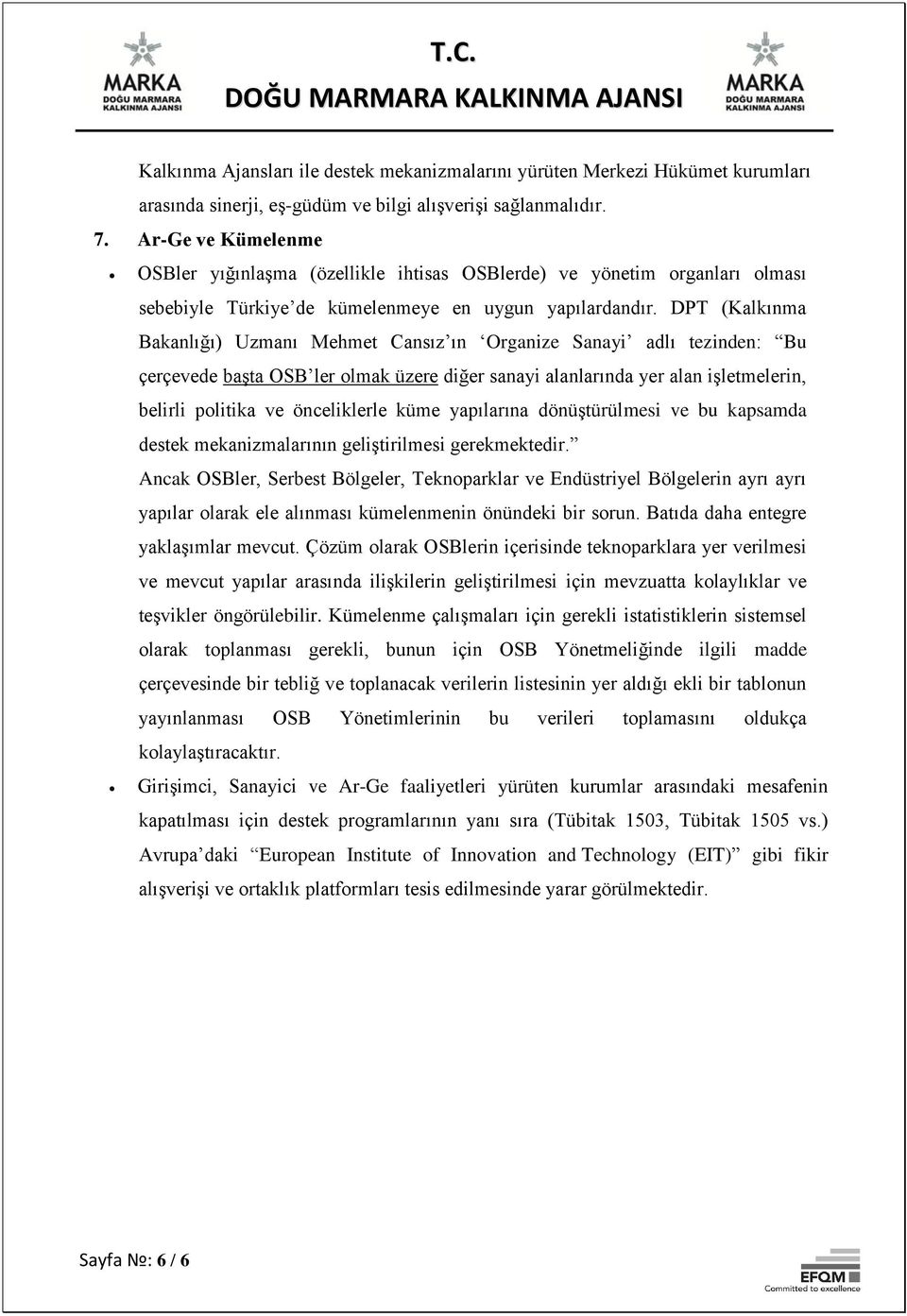 DPT (Kalkınma Bakanlığı) Uzmanı Mehmet Cansız ın Organize Sanayi adlı tezinden: Bu çerçevede başta OSB ler olmak üzere diğer sanayi alanlarında yer alan işletmelerin, belirli politika ve önceliklerle