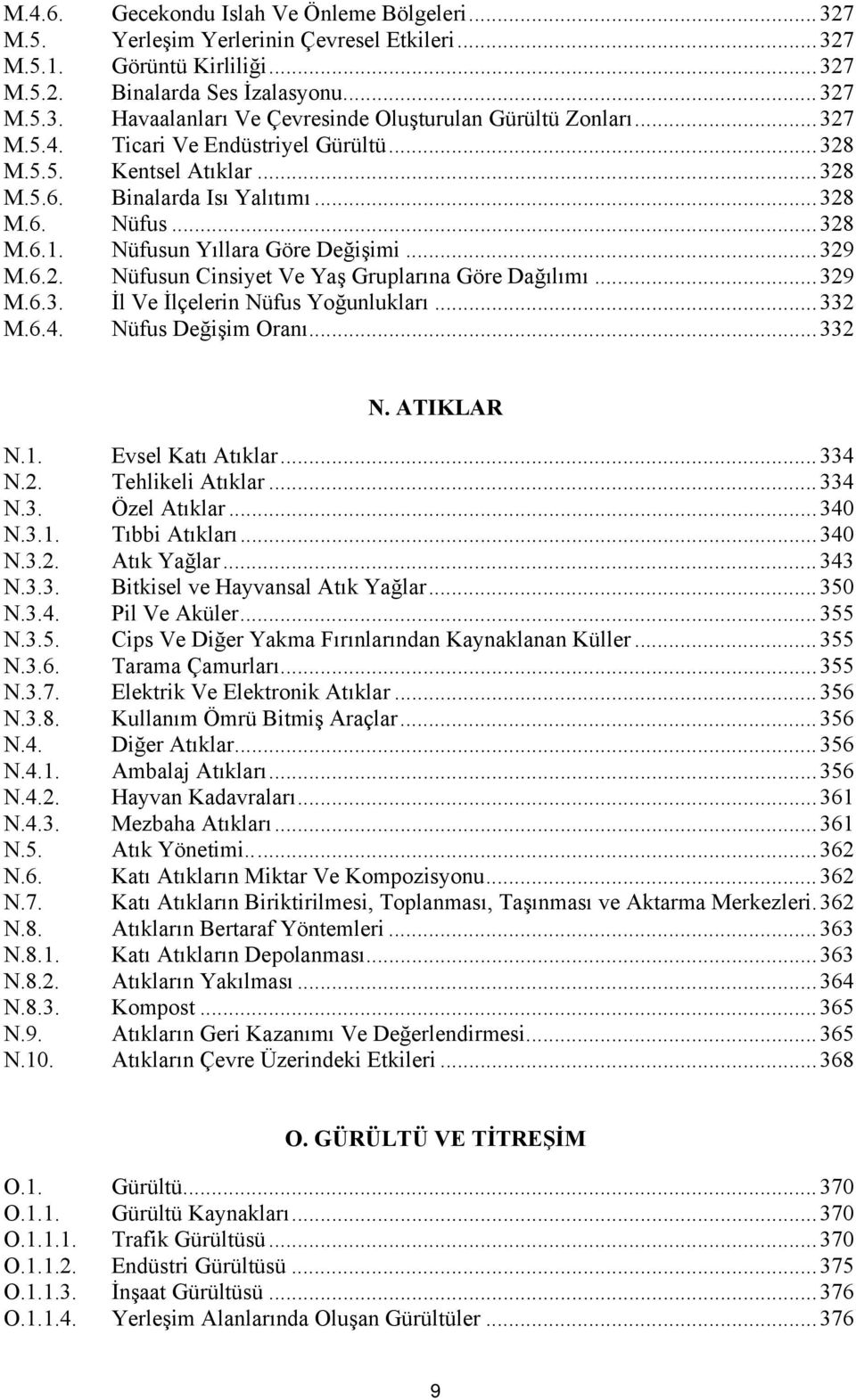 ..329 M.6.3. İl Ve İlçelerin Nüfus Yoğunlukları...332 M.6.4. Nüfus Değişim Oranı...332 N. ATIKLAR N.1. Evsel Katı Atıklar... 334 N.2. Tehlikeli Atıklar... 334 N.3. Özel Atıklar...340 N.3.1. Tıbbi Atıkları.