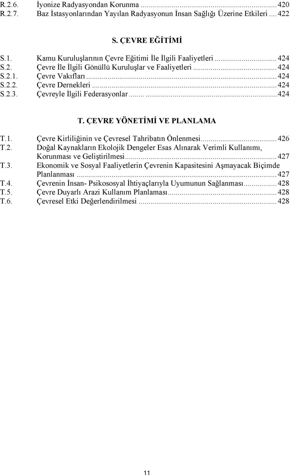 Çevreyle İlgili Federasyonlar...424 T. ÇEVRE YÖNETİMİ VE PLANLAMA T.1. Çevre Kirliliğinin ve Çevresel Tahribatın Önlenmesi...426 T.2. Doğal Kaynakların Ekolojik Dengeler Esas Alınarak Verimli Kullanımı, Korunması ve Geliştirilmesi.