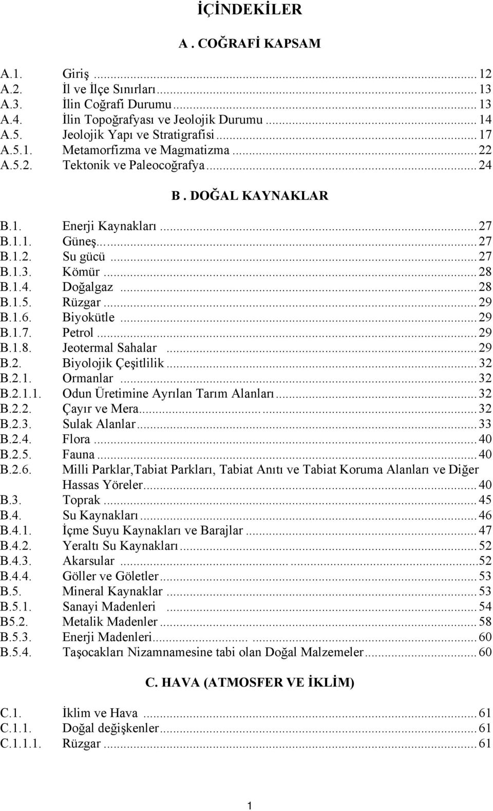 Biyokütle...29 B.1.7. Petrol...29 B.1.8. Jeotermal Sahalar...29 B.2. Biyolojik Çeşitlilik...32 B.2.1. Ormanlar...32 B.2.1.1. Odun Üretimine Ayrılan Tarım Alanları...32 B.2.2. Çayır ve Mera...32 B.2.3. Sulak Alanlar.