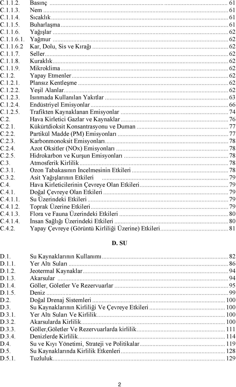 Endüstriyel Emisyonlar...66 C.1.2.5. Trafikten Kaynaklanan Emisyonlar...74 C.2. Hava Kirletici Gazlar ve Kaynaklar...76 C.2.1. Kükürtdioksit Konsantrasyonu ve Duman...77 C.2.2. Partikül Madde (PM) Emisyonları.