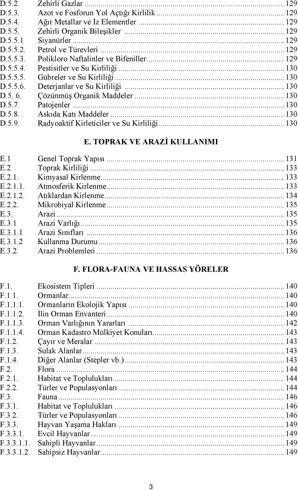 Çözünmüş Organik Maddeler...130 D.5.7. Patojenler...130 D.5.8. Askıda Katı Maddeler...130 D.5.9. Radyoaktif Kirleticiler ve Su Kirliliği...130 E. TOPRAK VE ARAZİ KULLANIMI E.1 Genel Toprak Yapısı.