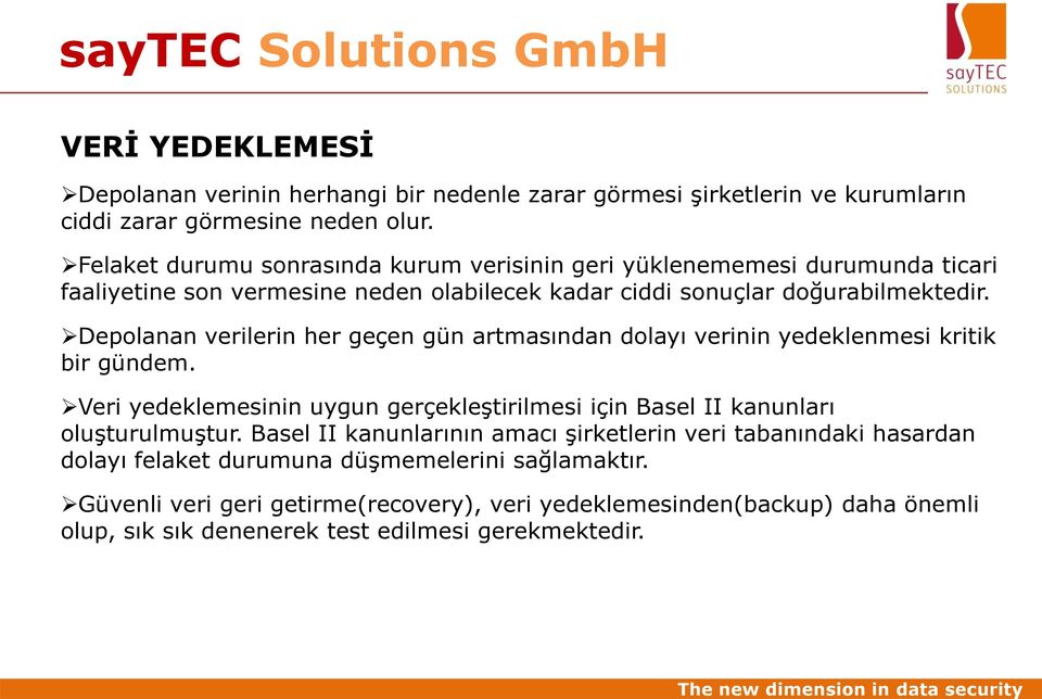 Depolanan verilerin her geçen gün artmasından dolayı verinin yedeklenmesi kritik bir gündem. Veri yedeklemesinin uygun gerçekleştirilmesi için Basel II kanunları oluşturulmuştur.