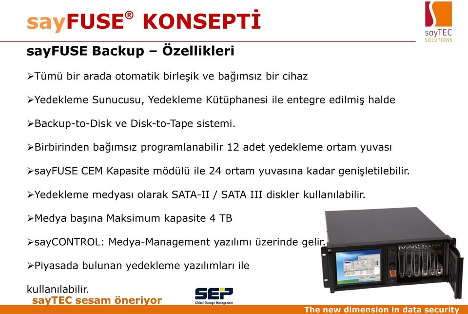 Birbirinden bağımsız programlanabilir 12 adet yedekleme ortam yuvası sayfuse CEM Kapasite mödülü ile 24 ortam yuvasına kadar genişletilebilir.