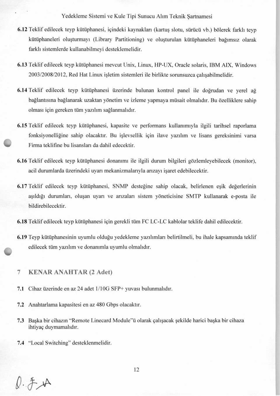 13 Teklif edilecek teyp kütüphanesi mevcut Unix, Linux, HP-UX, Oracle Solaris, IBM AIX, Windows 2003/2008/2012, Red Hat Linux işletim sistemleri ile birlikte sorunsuzca çalışabilmelidir. 6.