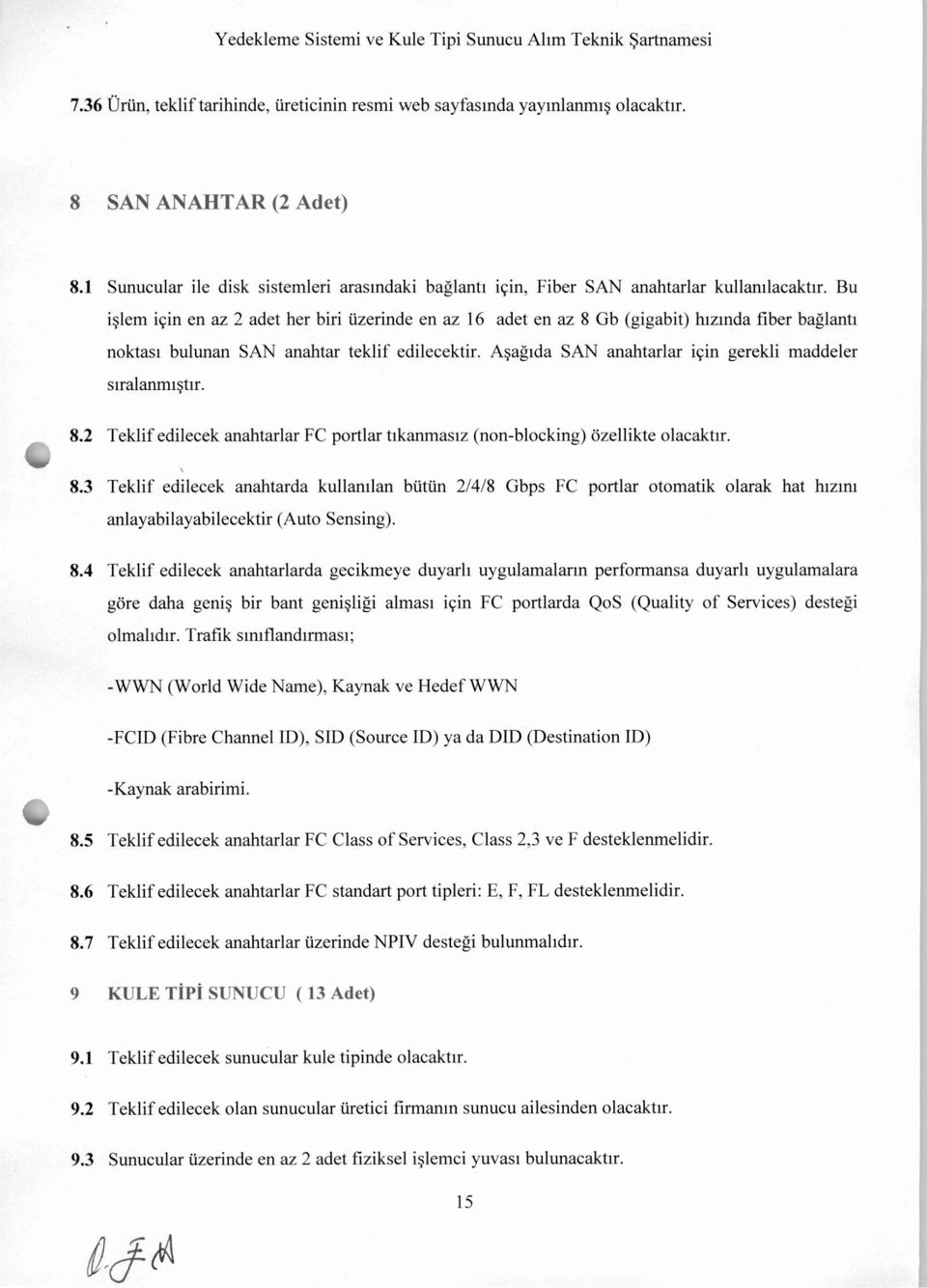 Bu işlem için en az 2 adet her biri üzerinde en az 16 adet en az 8 Gb (gigabit) hızında fiber bağlantı noktası bulunan SAN anahtar teklif edilecektir.