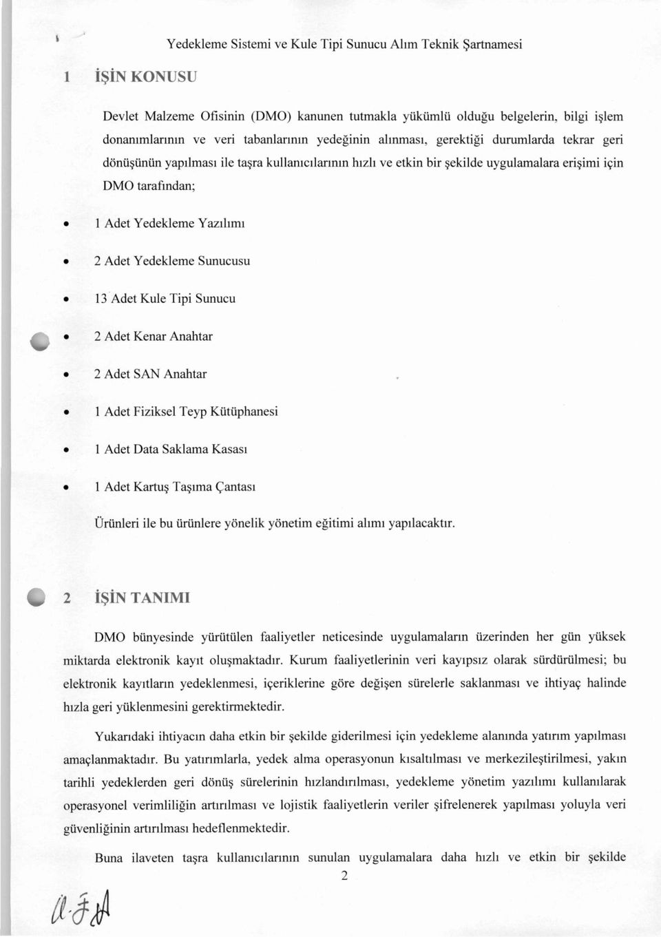 Adet Yedekleme Sunucusu 13 Adet Kule Tipi Sunucu 2 Adet Kenar Anahtar 2 Adet SAN Anahtar 1 Adet Fiziksel Teyp Kütüphanesi 1 Adet Data Saklama Kasası 1 Adet Kartuş Taşıma Çantası Ürünleri ile bu