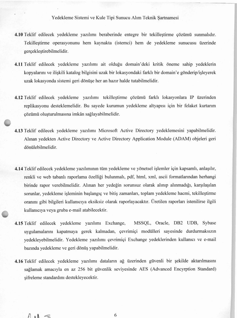 11 Teklif edilecek yedekleme yazılımı ait olduğu domain'deki kritik öneme sahip yedeklerin kopyalarını ve ilişkili katalog bilgisini uzak bir lokasyondaki farklı bir domain'e gönderip/işleyerek uzak