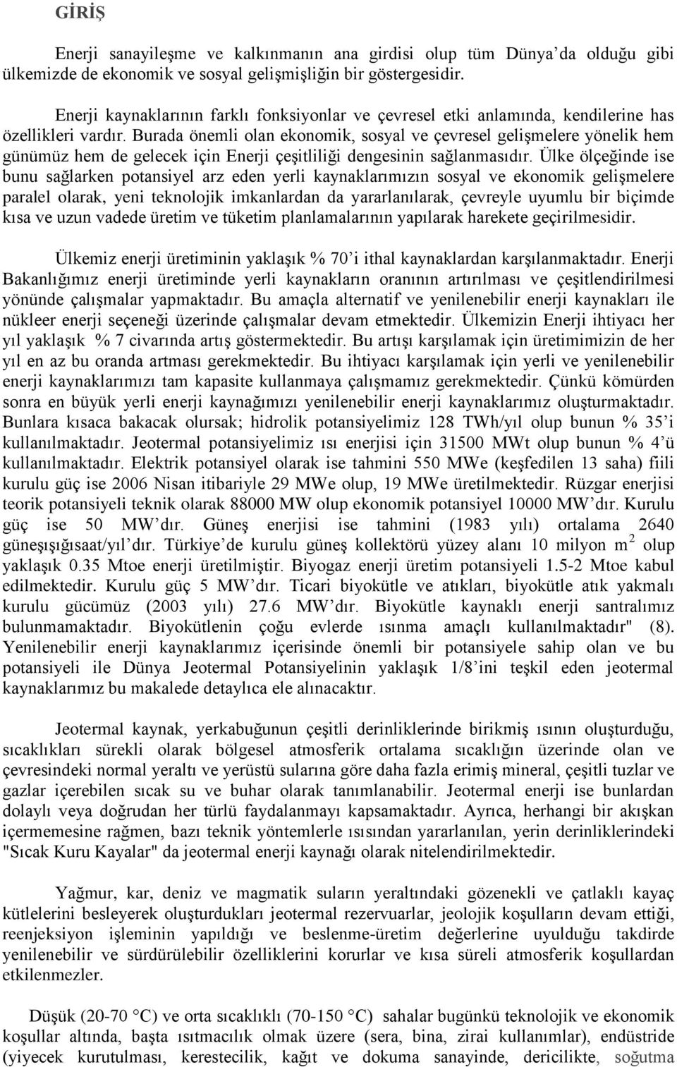 Burada önemli olan ekonomik, sosyal ve çevresel geliģmelere yönelik hem günümüz hem de gelecek için Enerji çeģitliliği dengesinin sağlanmasıdır.