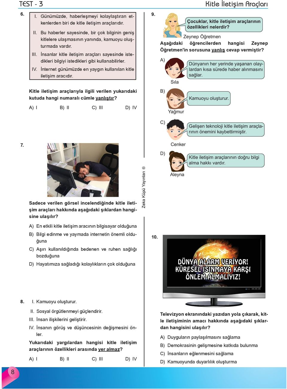 İnsanlar kitle iletişim araçları sayesinde istedikleri bilgiyi istedikleri gibi kullanabilirler. IV. İnternet günümüzde en yaygın kullanılan kitle iletişim aracıdır.