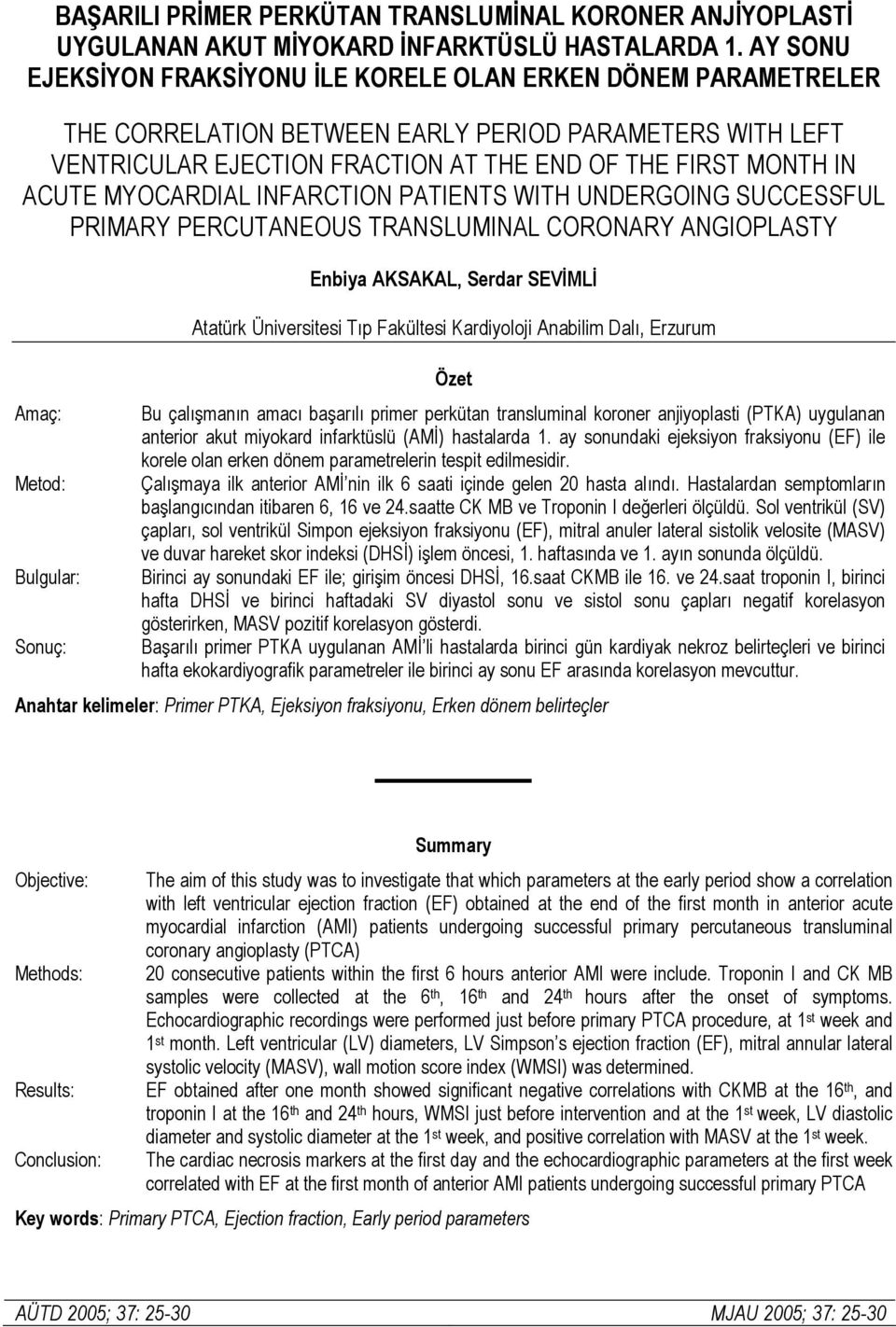 MYOCARDIAL INFARCTION PATIENTS WITH UNDERGOING SUCCESSFUL PRIMARY PERCUTANEOUS TRANSLUMINAL CORONARY ANGIOPLASTY Amaç: Metod: Bulgular: Sonuç: Enbiya AKSAKAL, Serdar SEVİMLİ Atatürk Üniversitesi Tıp