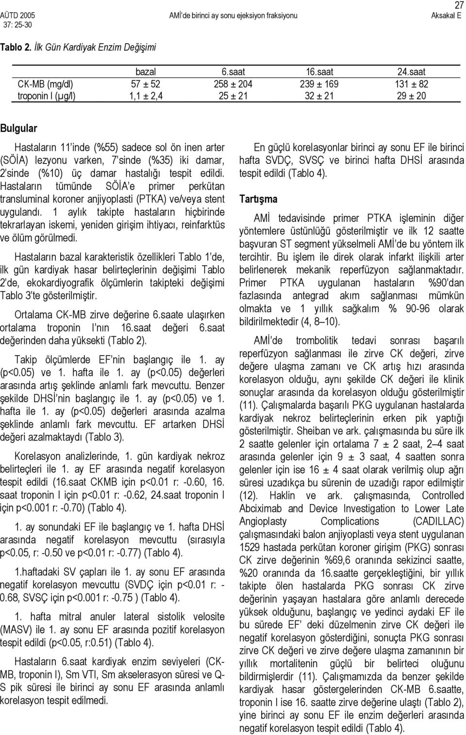 (%35) iki damar, 2 sinde (%10) üç damar hastalığı tespit edildi. Hastaların tümünde SÖİA e primer perkütan transluminal koroner anjiyoplasti (PTKA) ve/veya stent uygulandı.