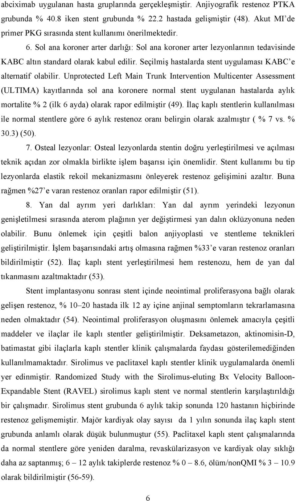 Seçilmiş hastalarda stent uygulaması KABC e alternatif olabilir.