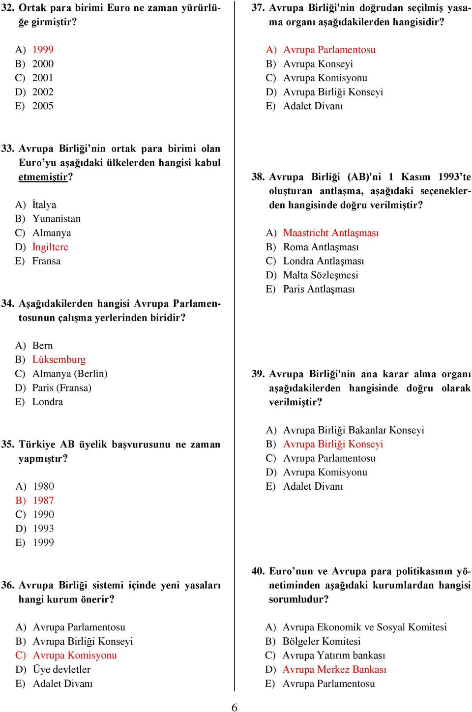 Avrupa Birliği nin ortak para birimi olan Euro yu aşağıdaki ülkelerden hangisi kabul etmemiştir? A) İtalya B) Yunanistan C) Almanya D) İngiltere E) Fransa 34.