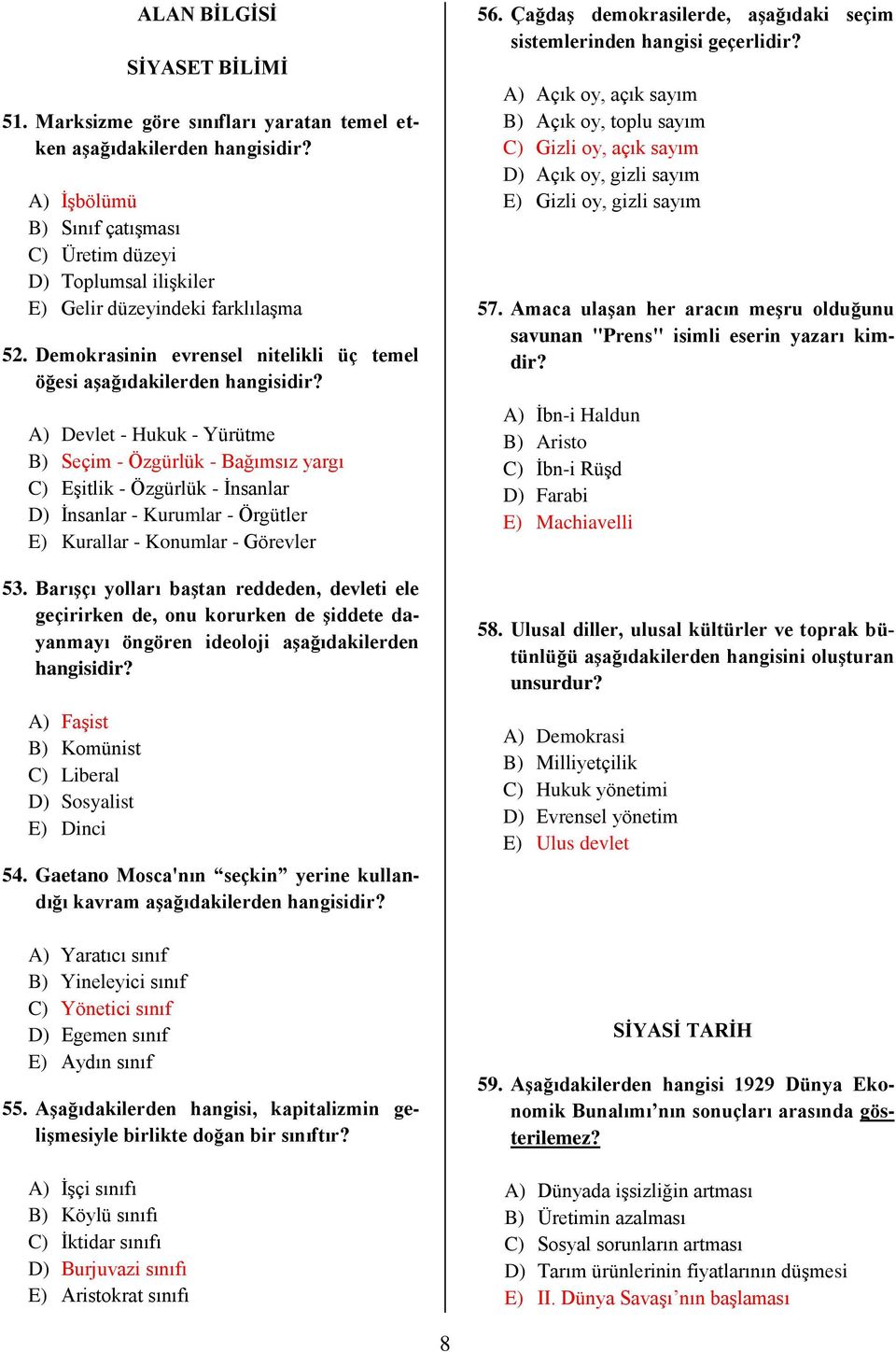 A) Devlet - Hukuk - Yürütme B) Seçim - Özgürlük - Bağımsız yargı C) Eşitlik - Özgürlük - İnsanlar D) İnsanlar - Kurumlar - Örgütler E) Kurallar - Konumlar - Görevler 53.