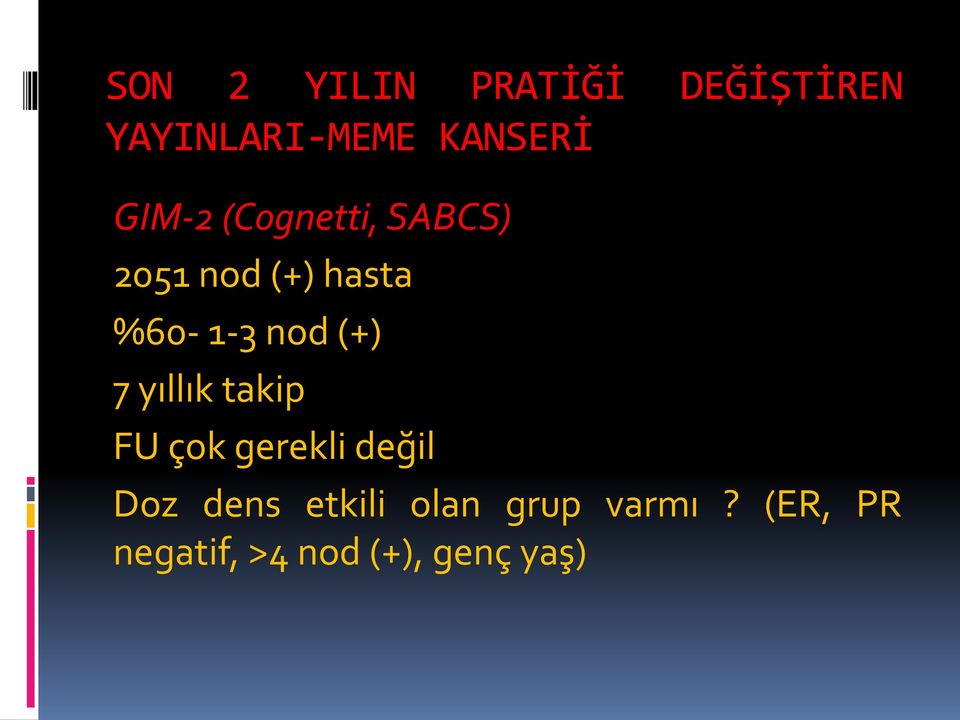 (+) 7 yıllık takip FU çok gerekli değil Doz dens