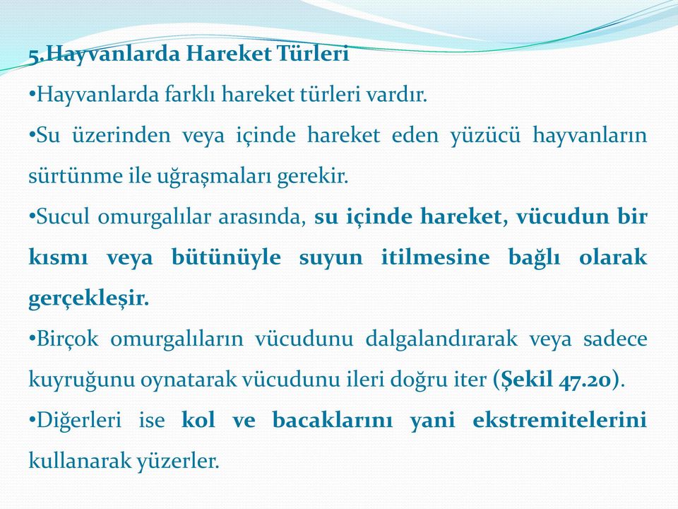 Sucul omurgalılar arasında, su içinde hareket, vücudun bir kısmı veya bütünüyle suyun itilmesine bağlı olarak