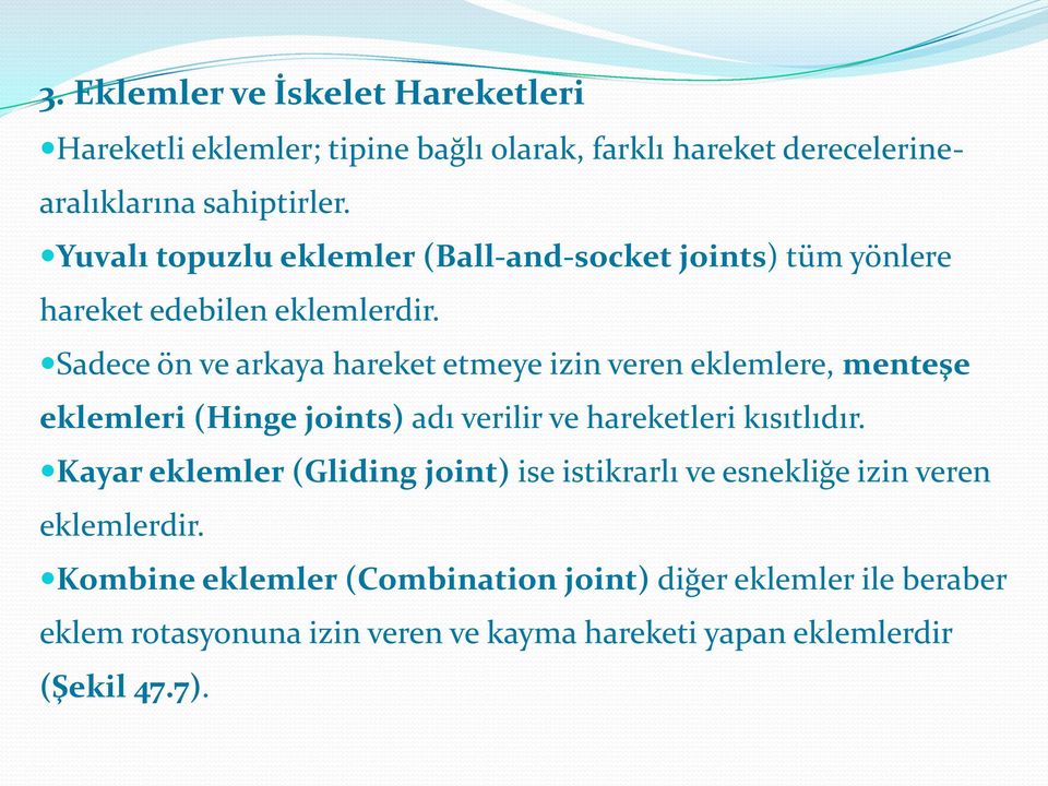 Sadece ön ve arkaya hareket etmeye izin veren eklemlere, menteşe eklemleri (Hinge joints) adı verilir ve hareketleri kısıtlıdır.