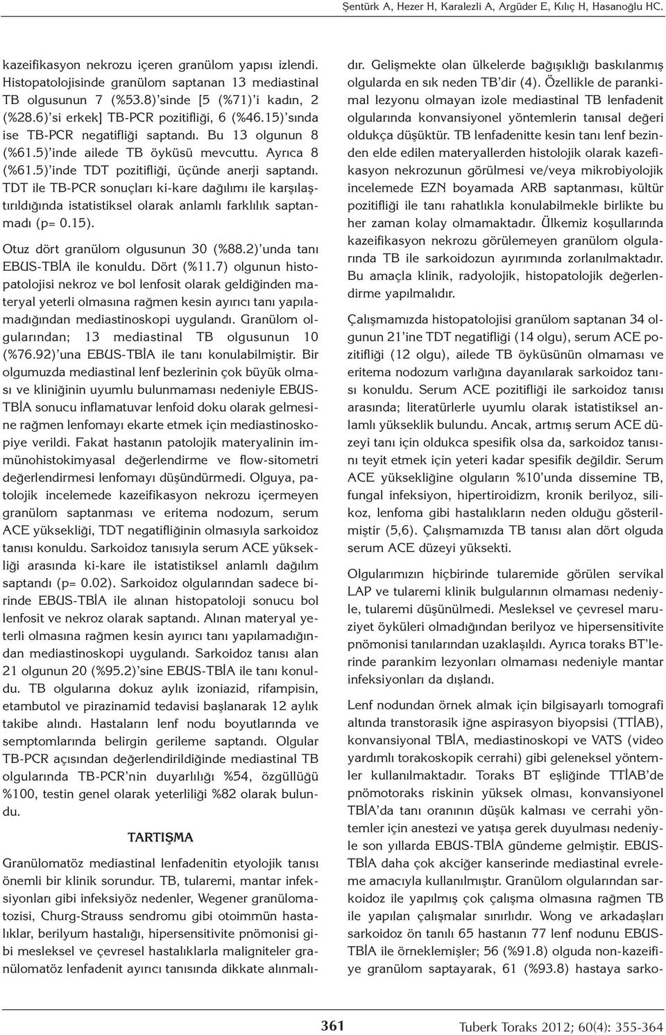 5) inde TDT pozitifliği, üçünde anerji saptandı. TDT ile TB-PCR sonuçları ki-kare dağılımı ile karşılaştırıldığında istatistiksel olarak anlamlı farklılık saptanmadı (p= 0.15).