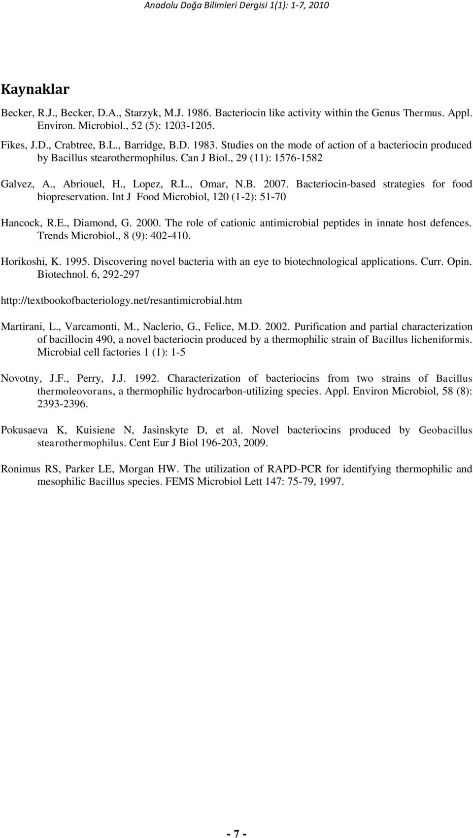 Bacteriocin-based strategies for food biopreservation. Int J Food Microbiol, 120 (1-2): 51-70 Hancock, R.E., Diamond, G. 2000. The role of cationic antimicrobial peptides in innate host defences.