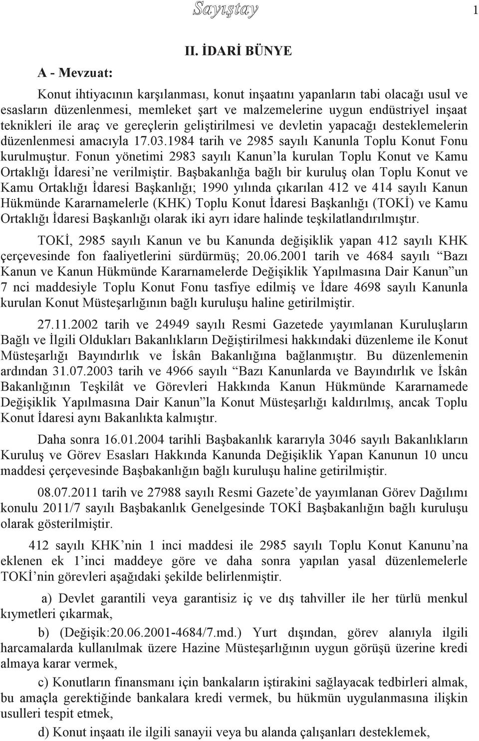 gereçlerin geliştirilmesi ve devletin yapacağı desteklemelerin düzenlenmesi amacıyla 17.03.1984 tarih ve 2985 sayılı Kanunla Toplu Konut Fonu kurulmuştur.