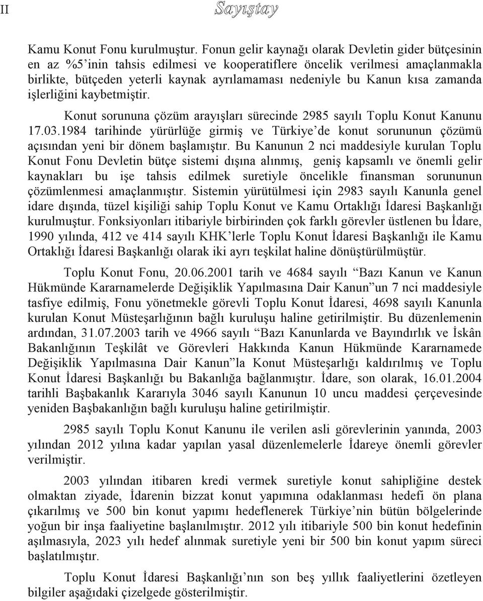 kısa zamanda işlerliğini kaybetmiştir. Konut sorununa çözüm arayışları sürecinde 2985 sayılı Toplu Konut Kanunu 17.03.